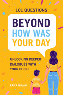 101 Questions Beyond 'How Was Your Day?': Unlocking Deeper Dialogues with Your Child - Illustrated Guide, Encourage Emotional Expression, Engage Quiet Children and Develop Positive Talking Habits