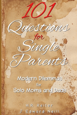 101 Questions for Single Parents: Modern Dilemmas for Solo Moms & Dads - Reiter, H R, and Neill, J Edward