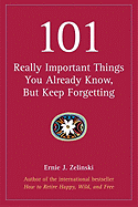 101 Really Important Things You Already Know, But Keep Forgetting