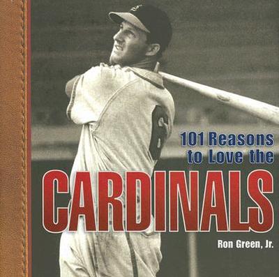 101 Reasons to Love the Cardinals - Green, Ron