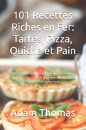 101 Recettes Riches en Fer: Tartes, Pizza, Quiche et Pain: D?licieuses pour am?liorer votre apport - Parfait pour une alimentation ?quilibr?e et savoureuse