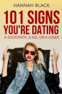 101 Signs You Are Dating a Sociopath, a Kid, or a Loser.