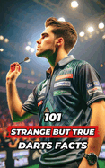 101 Strange But True Darts Facts: Incredible and Surprising Events