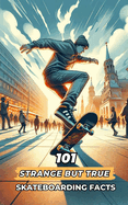 101 Strange But True Skateboarding Facts: Incredible and Surprising Events