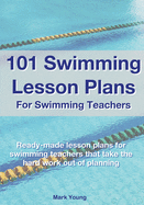 101 Swimming Lesson Plans For Swimming Teachers: Ready-made swimming lesson plans that take the hard work out of planning