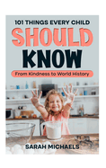 101 Things Every Child Should Know: From Kindness to World History