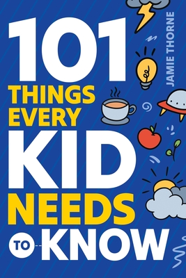 101 Things Every Kid Needs To Know - Thorne, Jamie