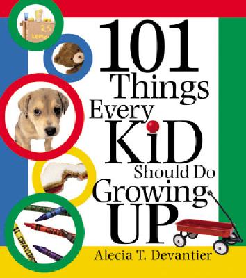 101 Things Every Kid Should Do Growing Up - Devantier, Alecia T, and Cerf, Chris (Foreword by)