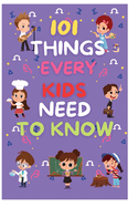 101 Things Every Kids Need to Know: The Crucial Concept In Life That All Kids Need To Understand
