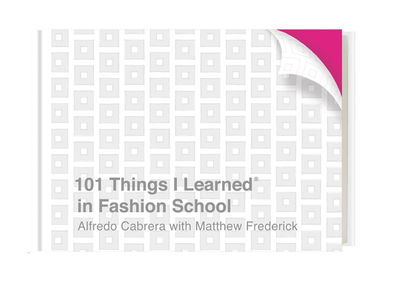 101 Things I Learned(r) in Fashion School - Cabrera, Alfredo, and Frederick, Matthew