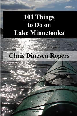 101 Things to Do on Lake Minnetonka - Dinesen Rogers, Chris