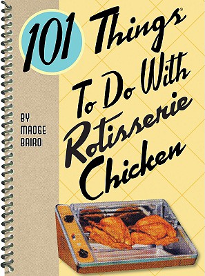 101 Things to Do with Rotisserie Chicken - Baird, Madge