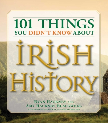 101 Things You Didn't Know about Irish History: The People, Places, Culture, and Tradition of the Emerald Isle - Hackney, Ryan, and Blackwell, Amy Hackney