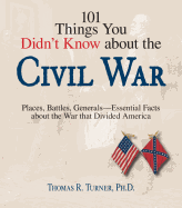 101 Things You Didn't Know about the Civil War: Places, Battles, Generals--Essential Facts about the War That Divided America - Turner, Thomas