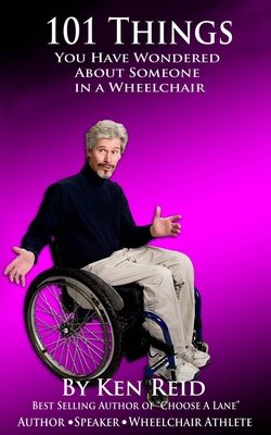 101 Things You Have Wondered about Someone in a Wheelchair - Reid, Ken