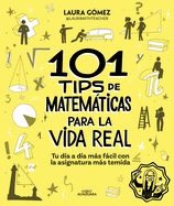 101 Tips de Matemticas Para La Vida Real. Tu Da a Da Ms Fcil Con La Asignatura Ms Temida / 101 Math Tips for Real Life