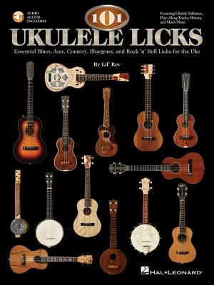101 Ukulele Licks: Essential Blues, Jazz, Country, Bluegrass, and Rock 'n' Roll Licks for the Uke - Lil' Rev