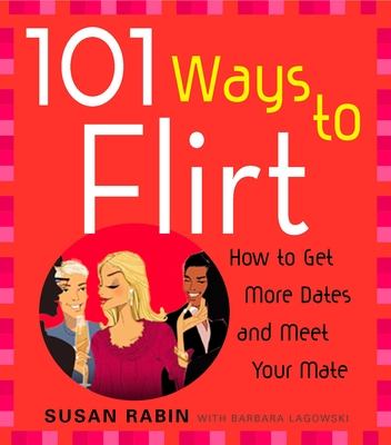 101 Ways to Flirt: How to Get More Dates and Meet Your Mate - Rabin, Susan, and Lagowski, Barbara