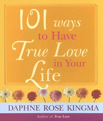 101 Ways to Have True Love in Your Life - Kingma, Daphne Rose