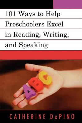 101 Ways to Help Preschoolers Excel in Reading, Writing, and Speaking - Depino, Catherine