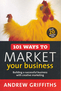 101 Ways to Market Your Business: Building a Successful Business with Creative Marketing