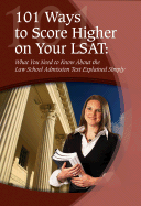 101 Ways to Score Higher on Your LSAT: What You Need to Know about the Law School Admission Test Explained Simply