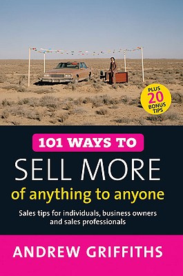 101 Ways to Sell More of Anything to Anyone: Sales Tips for Individuals, Business Owners and Sales Professionals - Griffiths, Andrew