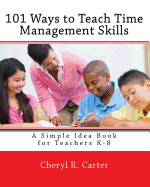 101 Ways to Teach Time Management Skills: A Simple Idea Book for Teachers K-8