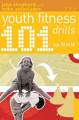 101 Youth Fitness Drills Age 12-16 - Shepherd, John, and Antoniades, Mike
