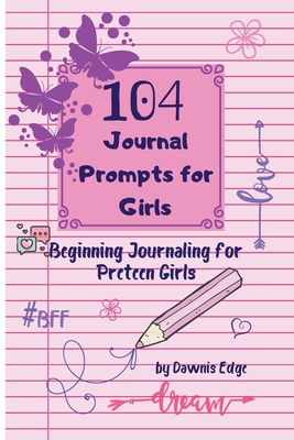 104 Journal Prompts for Girls Beginning Journaling for Preteen Girls - Edge, Dawnis