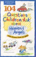 104 Questions Children Ask about Heaven & Angels