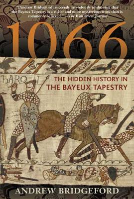 1066: The Hidden History in the Bayeux Tapestry - Bridgeford, Andrew