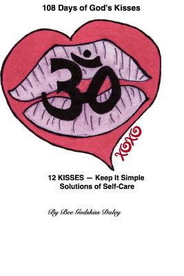 108 Days of God's Kisses: 12 Kisses -- Keep It Simple Solutions of Self-Care - Daley, Bee Godskiss