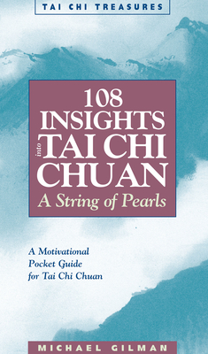108 Insights Into Tai Chi Chuan: A String of Pearls - Gilman, Michael