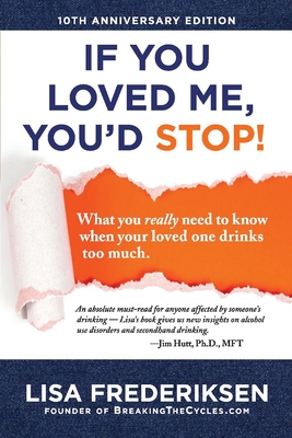 10th Anniversary Edition If You Loved Me, You'd Stop!: What You Really Need to Know When Your Loved One Drinks Too Much - Frederiksen, Lisa