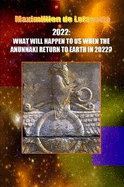 10th Edition. 2022: WHAT WILL HAPPEN TO US WHEN THE ANUNNAKI RETURN TO EARTH IN 2022?