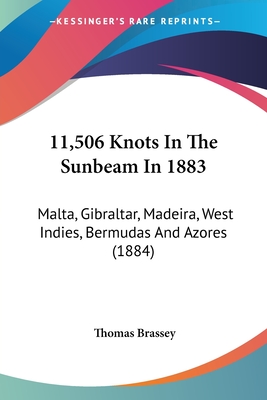 11,506 Knots In The Sunbeam In 1883: Malta, Gibraltar, Madeira, West Indies, Bermudas And Azores (1884) - Brassey, Thomas