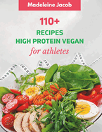 110+ Dish High Protein Vegan For Athletes: A Cookbook: Fueling Your Performance, Nourishing Your Plant-Powered