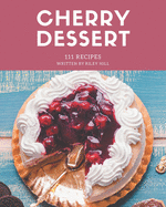 111 Cherry Dessert Recipes: Making More Memories in your Kitchen with Cherry Dessert Cookbook!