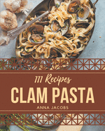 111 Clam Pasta Recipes: The Best Clam Pasta Cookbook that Delights Your Taste Buds