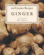 111 Creative Ginger Recipes: Ginger Cookbook - All The Best Recipes You Need are Here!