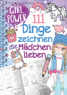 111 Dinge zeichnen lernen, die Mdchen lieben: Einfach Schritt fr Schritt: von sen Tieren, Magie, Freundschaft bis zu coolen Hobbys, strkt Selbstbewusstsein