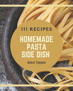 111 Homemade Pasta Side Dish Recipes: A Pasta Side Dish Cookbook You Will Need