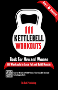 111 Kettlebell Workouts Book for Men and Women: With only 1 Kettlebell. Workout Journal Log Book of 111 Kettlebell Workout Routines to Build Muscle. Workout of the Day Book Provides Extra Logging Sheets