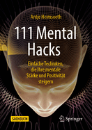 111 Mental Hacks: Einfache Techniken, die Ihre mentale Strke und Positivitt steigern