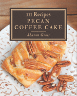 111 Pecan Coffee Cake Recipes: I Love Pecan Coffee Cake Cookbook!