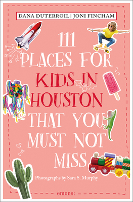 111 Places for Kids in Houston That You Must Not Miss - DuTerroil, Dana, and Fincham, Joni