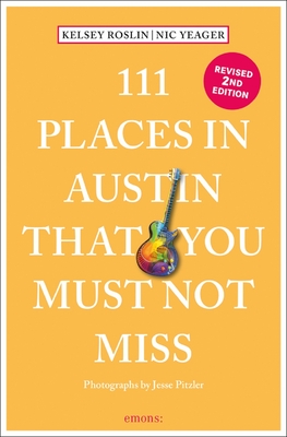 111 Places in Austin That You Must Not Miss - Yeager, Nick, and Roslin, Kelsey, and Pitzler, Jesse (Photographer)