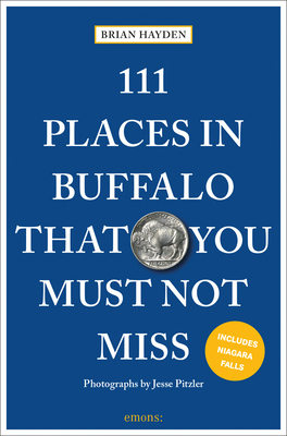 111 Places in Buffalo That You Must Not Miss - Hayden, Brian, and Pitzler, Jesse