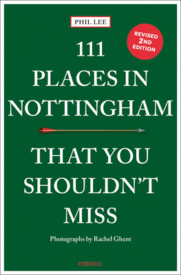 111 Places in Nottingham That You Shouldn't Miss - Lee, Phil, and Ghent, Rachel (Photographer)